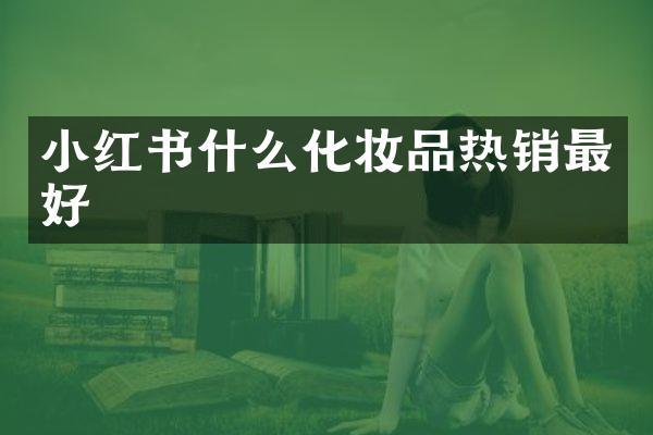 小红书什么化妆品热销最好