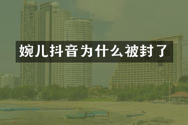 婉儿抖音为什么被封了