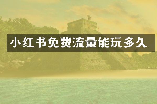 小红书免费流量能玩多久