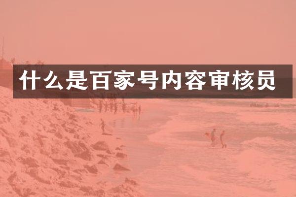 什么是百家号内容审核员
