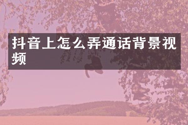 抖音上怎么弄通话背景视频