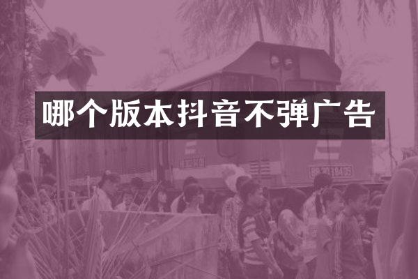 哪个版本抖音不弹广告