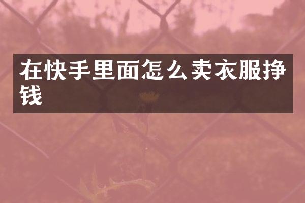 在快手里面怎么卖衣服挣钱