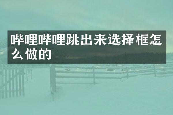 哔哩哔哩跳出来选择框怎么做的