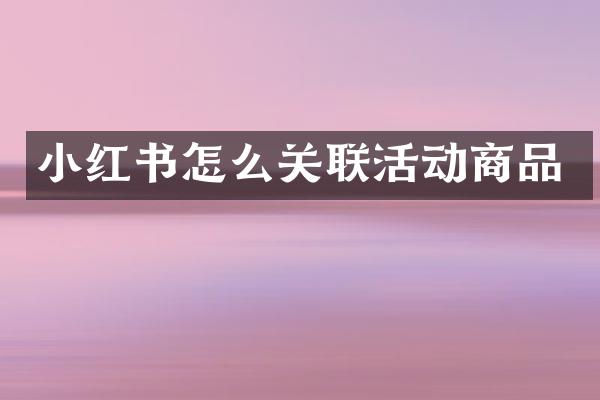 小红书怎么关联活动商品