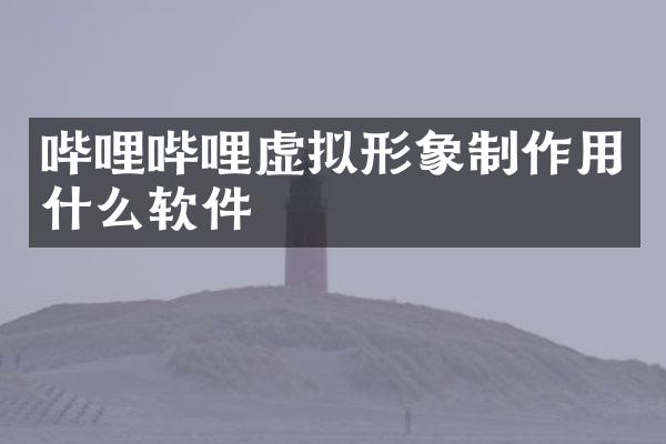 哔哩哔哩虚拟形象制作用什么软件