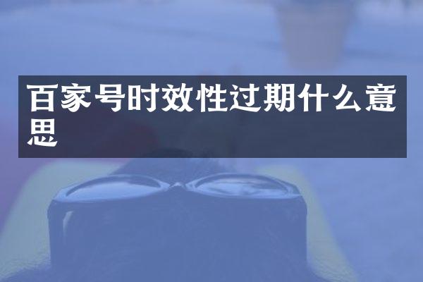 百家号时效性过期什么意思