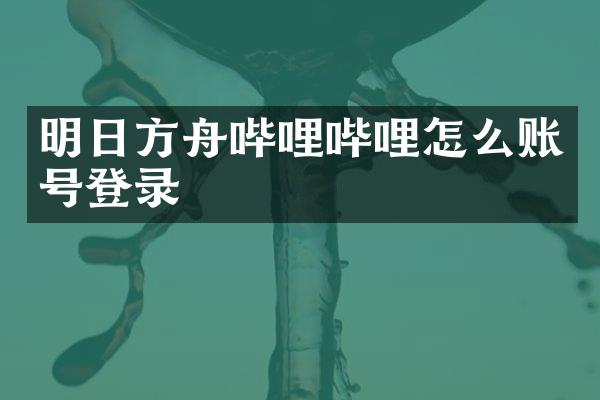 明日方舟哔哩哔哩怎么账号登录