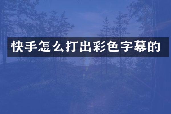 快手怎么打出彩色字幕的
