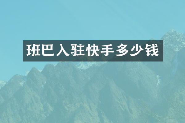 班巴入驻快手多少钱