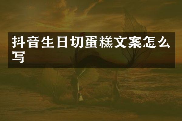 抖音生日切蛋糕文案怎么写