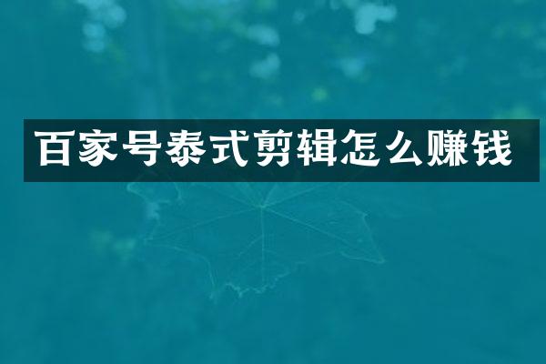 百家号泰式剪辑怎么赚钱