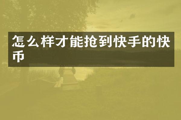 怎么样才能抢到快手的快币