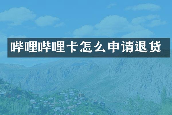 哔哩哔哩卡怎么申请退货