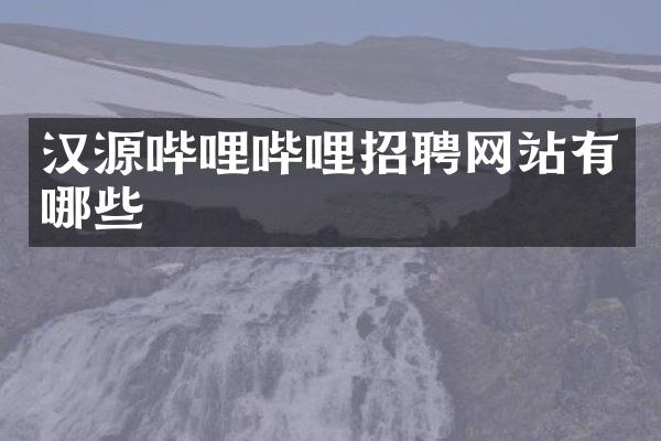汉源哔哩哔哩招聘网站有哪些