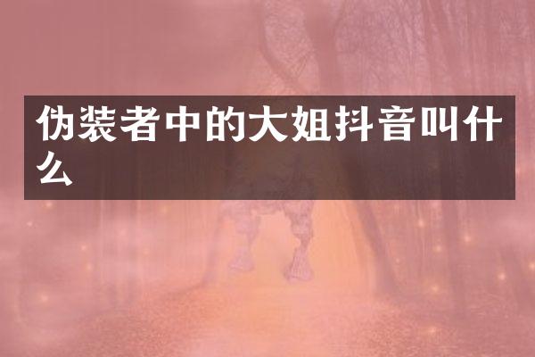 伪装者中的大姐抖音叫什么