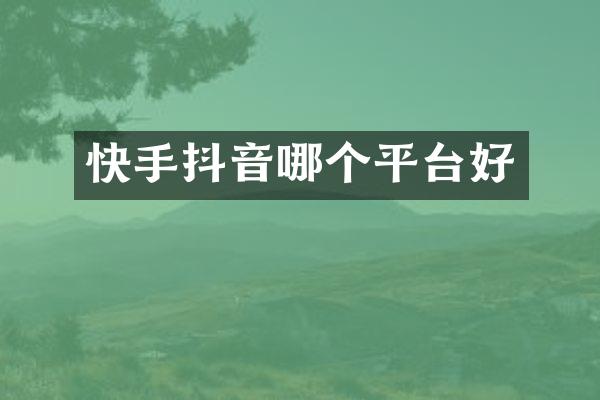 快手抖音哪个平台好