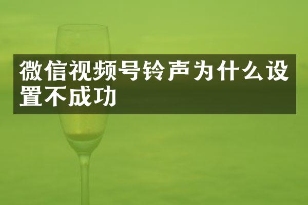 微信视频号铃声为什么设置不成功
