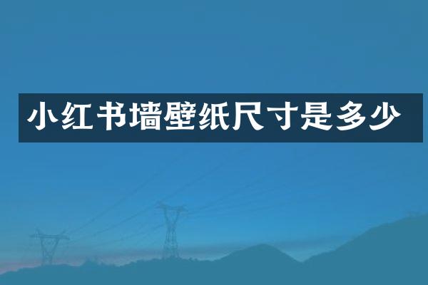 小红书墙壁纸尺寸是多少