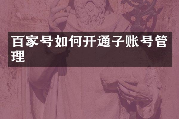 百家号如何开通子账号管理