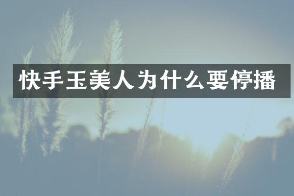 快手玉美人为什么要停播