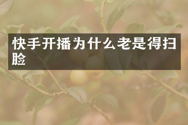 快手开播为什么老是得扫脸
