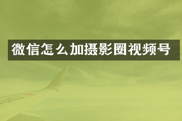 微信怎么加摄影圈视频号