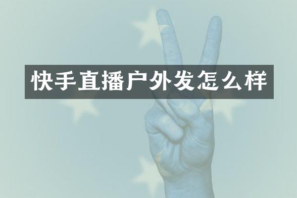 快手直播户外发怎么样