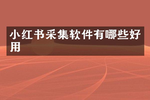小红书采集软件有哪些好用