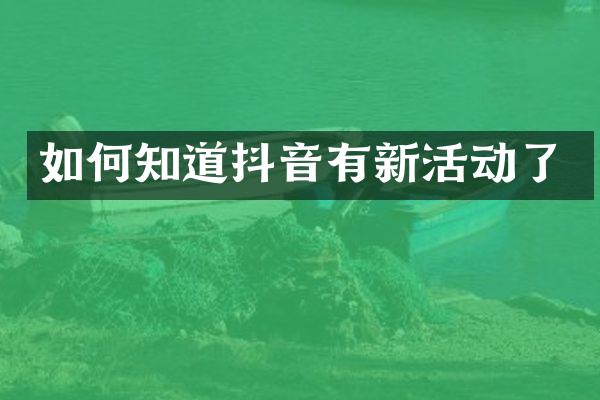 如何知道抖音有新活动了