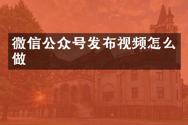 微信公众号发布视频怎么做