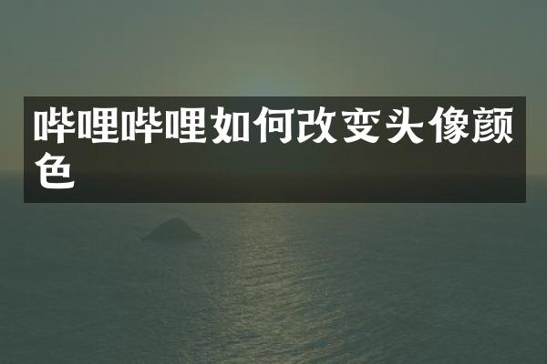 哔哩哔哩如何改变头像颜色