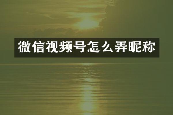 微信视频号怎么弄昵称