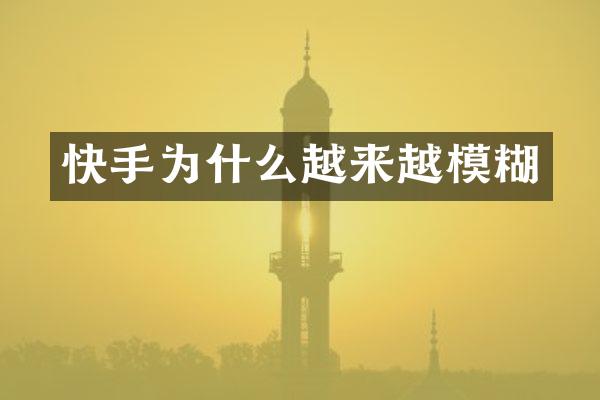 快手为什么越来越模糊