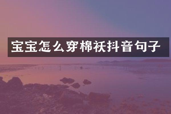 宝宝怎么穿棉袄抖音句子