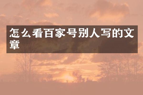怎么看百家号别人写的文章