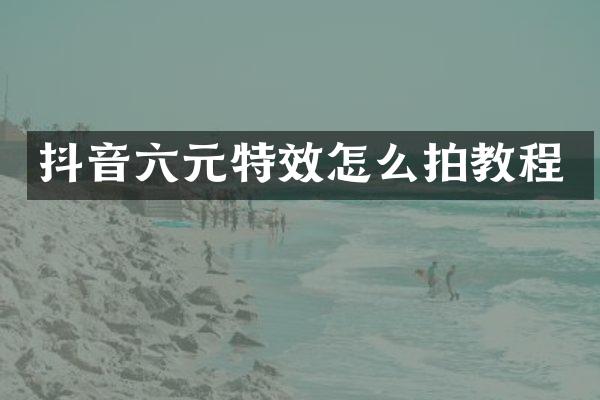 抖音六元特效怎么拍教程