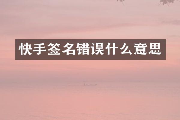 快手签名错误什么意思