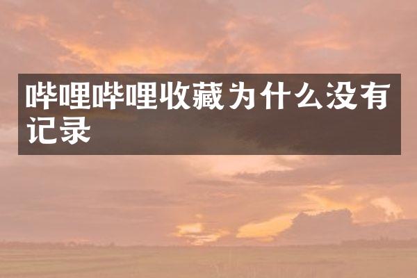 哔哩哔哩收藏为什么没有记录