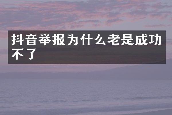 抖音举报为什么老是成功不了
