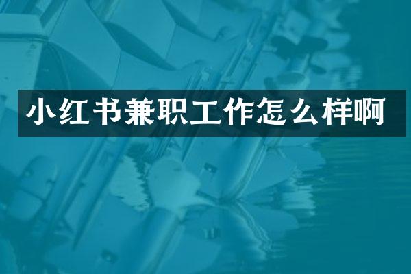 小红书兼职工作怎么样啊