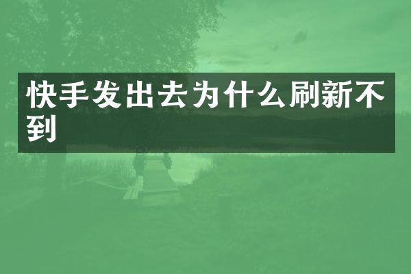 快手发出去为什么刷新不到