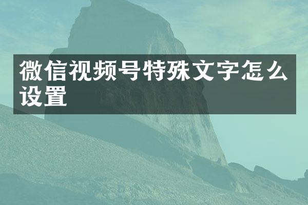 微信视频号特殊文字怎么设置