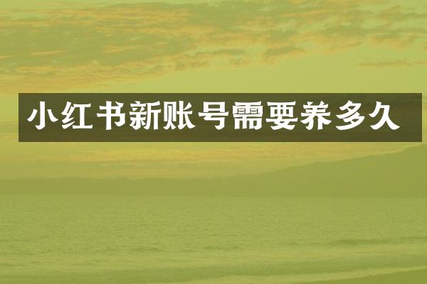 小红书新账号需要养多久