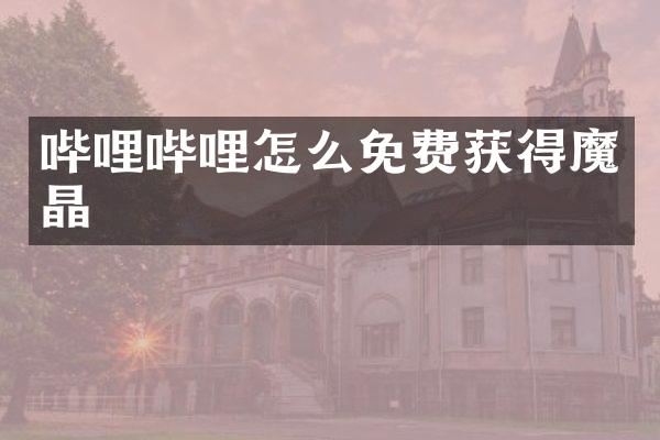 哔哩哔哩怎么免费获得魔晶