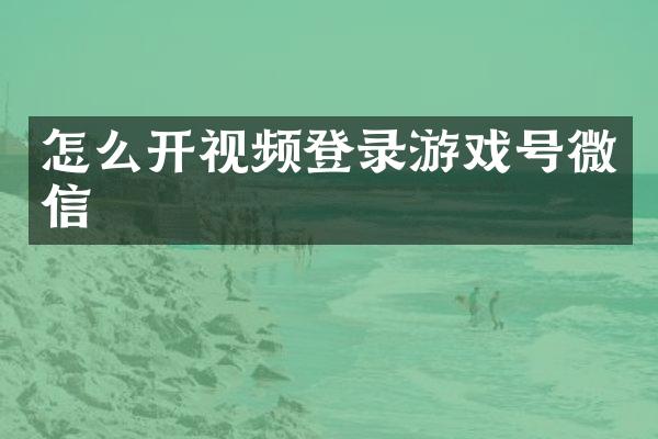 怎么开视频登录游戏号微信