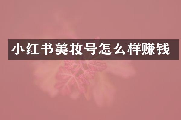 小红书美妆号怎么样赚钱