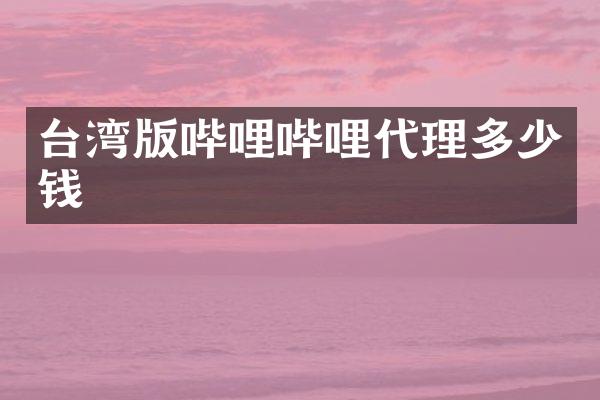 台湾版哔哩哔哩代理多少钱