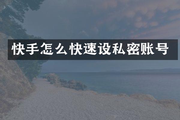 快手怎么快速设私密账号