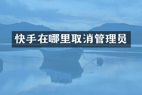 快手在哪里取消管理员